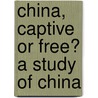 China, Captive Or Free? A Study Of China door Gilbert Reid