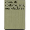 China, Its Costume, Arts, Manufactures door Jules Breton