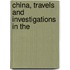 China, Travels And Investigations In The