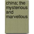 China; The Mysterious And Marvellous