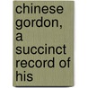 Chinese Gordon, A Succinct Record Of His door Archibald Forbes
