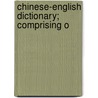 Chinese-English Dictionary; Comprising O door Onbekend