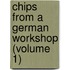 Chips From A German Workshop (Volume 1)