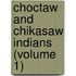 Choctaw And Chikasaw Indians (Volume 1)