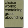 Choice Works; Containing Grace Abounding door Bunyan John Bunyan