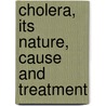 Cholera, Its Nature, Cause And Treatment door Charles Searle