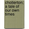 Chollerton; A Tale Of Our Own Times door Cecilia Frances Tilley