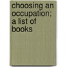 Choosing An Occupation; A List Of Books door Authors Various