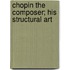 Chopin The Composer; His Structural Art