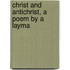 Christ And Antichrist, A Poem By A Layma