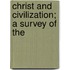 Christ And Civilization; A Survey Of The