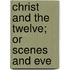 Christ And The Twelve; Or Scenes And Eve