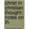 Christ In Christian Thought; Notes On Th by Edward Grubb