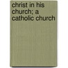 Christ In His Church; A Catholic Church by Lucas Caspar Businger