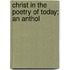 Christ In The Poetry Of Today; An Anthol