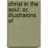 Christ In The Soul; Or, Illustraions Of