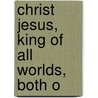 Christ Jesus, King Of All Worlds, Both O door Francis William Upham