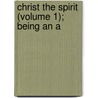Christ The Spirit (Volume 1); Being An A door Ethan Allen Hitchcock