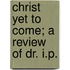 Christ Yet To Come; A Review Of Dr. I.P.