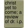 Christ Yet To Come; A Review Of Dr. I.P. door Josiah Litch