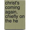 Christ's Coming Again, Chiefly On The He by William Kelley