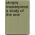 Christ's Masterpiece; A Study Of The One