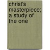 Christ's Masterpiece; A Study Of The One door William Ferretti Robison