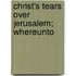 Christ's Tears Over Jerusalem; Whereunto