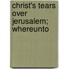 Christ's Tears Over Jerusalem; Whereunto by Thomas Nash