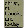 Christ, St. Francis, And To-Day door Miss Coulton