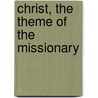 Christ, The Theme Of The Missionary by Octavius Winslow