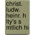Christ. Ludw. Heinr. H Lty's S Mtlich Hi