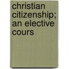 Christian Citizenship; An Elective Cours door Francis J. Mcconnell