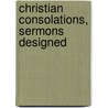 Christian Consolations, Sermons Designed by Andrew Preston Peabody