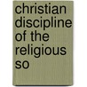 Christian Discipline Of The Religious So door London Yearly Meeting