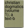 Christian Dogmatics (Volume 1); A Text-B by Johannes Jacobus Van Oosterzee