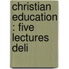 Christian Education : Five Lectures Deli door Daniel Curry