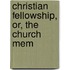Christian Fellowship, Or, The Church Mem