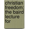 Christian Freedom; The Baird Lecture For door William Malcolm Macgregor