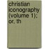 Christian Iconography (Volume 1); Or, Th