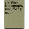 Christian Iconography (Volume 1); Or, Th by Adolphe Napolï¿½On Didron
