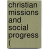 Christian Missions And Social Progress ( door James Shepard Dennis