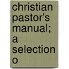 Christian Pastor's Manual; A Selection O door John Brown
