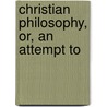 Christian Philosophy, Or, An Attempt To door Vicesimus Knox
