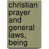 Christian Prayer And General Laws, Being door George John Romanes