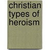 Christian Types Of Heroism door John Coleman Adams