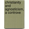 Christianity And Agnosticism, A Controve door Henry Wace