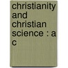 Christianity And Christian Science : A C door M. Carta Sturge