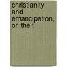 Christianity And Emancipation, Or, The T door Joseph Parrish Thompson