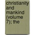 Christianity And Mankind (Volume 7); The